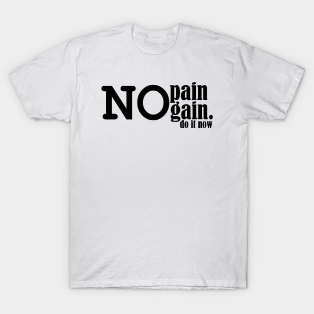 no pain no gain, do it now. T-Shirt by Ticus7